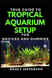 True Guide To Tropical Aquarium Set Up For Novices And Dummies