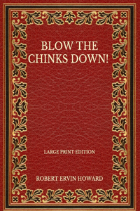 Blow The Chinks Down! - Large Print Edition