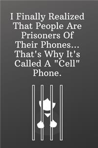 I Finally Realized That People Are Prisoners Of Their Phones...That's Why It's Called A 