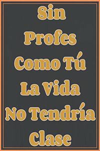 Sin Profes Como Tú La Vida No Tendría Clase Cuaderno De Notas