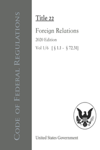Code of Federal Regulations Title 22 Foreign Relations 2020 Edition Vol 1/6 [§1.1 - §72.31]