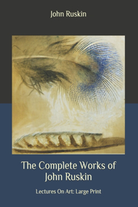 The Complete Works of John Ruskin