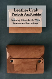 Leather Craft Projects And Guide