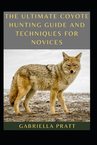 The Ultimate Coyote Hunting Guide And Techniques For Novices