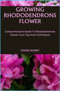 Growing Rhododendrons Flower