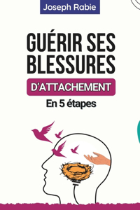 Guérir Ses Blessures d'Attachement En 5 étapes