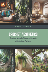 Crochet Aesthetics: Creating Visually Stunning Projects with Unique Patterns