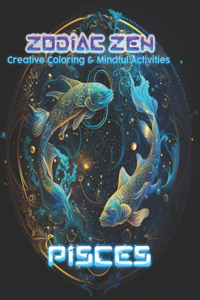 Zodiac Zen: Creative Coloring and Mindful Activities Pisces