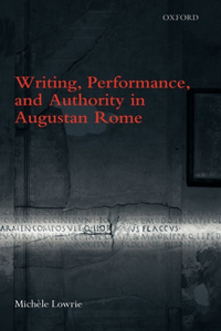 Writing, Performance, and Authority in Augustan Rome