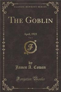 The Goblin, Vol. 3: April, 1923 (Classic Reprint)