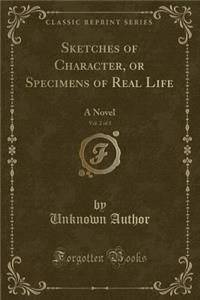Sketches of Character, or Specimens of Real Life, Vol. 2 of 3: A Novel (Classic Reprint)