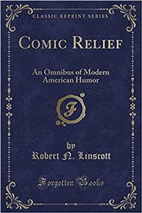 Comic Relief: An Omnibus of Modern American Humor (Classic Reprint): An Omnibus of Modern American Humor (Classic Reprint)