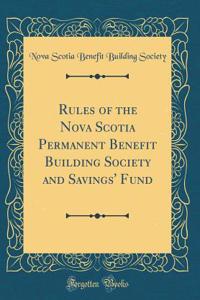 Rules of the Nova Scotia Permanent Benefit Building Society and Savings' Fund (Classic Reprint)