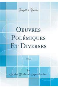 Oeuvres Polï¿½miques Et Diverses, Vol. 3 (Classic Reprint)