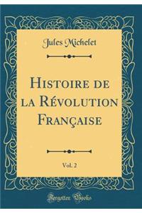 Histoire de la RÃ©volution FranÃ§aise, Vol. 2 (Classic Reprint)