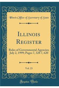 Illinois Register, Vol. 23: Rules of Governmental Agencies; July 2, 1999; Pages 7, 328 7, 620 (Classic Reprint)