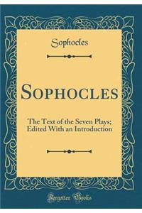 Sophocles: The Text of the Seven Plays; Edited With an Introduction (Classic Reprint)