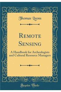 Remote Sensing: A Handbook for Archeologists and Cultural Resource Managers (Classic Reprint)