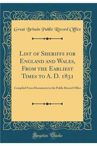 List of Sheriffs for England and Wales, from the Earliest Times to A. D. 1831: Compiled from Documents in the Public Record Office (Classic Reprint)