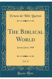 The Biblical World, Vol. 31: January June, 1908 (Classic Reprint)