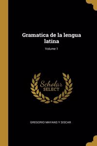 Gramatica de la lengua latina; Volume 1