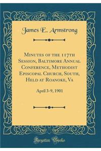 Minutes of the 117th Session, Baltimore Annual Conference, Methodist Episcopal Church, South, Held at Roanoke, Va: April 3-9, 1901 (Classic Reprint)