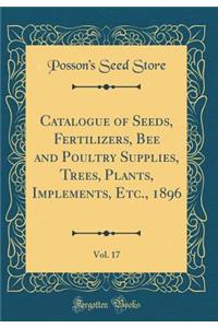 Catalogue of Seeds, Fertilizers, Bee and Poultry Supplies, Trees, Plants, Implements, Etc., 1896, Vol. 17 (Classic Reprint)