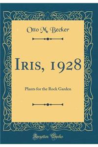 Iris, 1928: Plants for the Rock Garden (Classic Reprint)