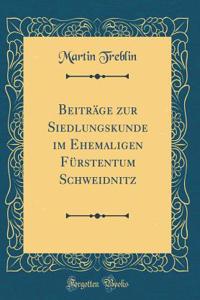 Beiträge zur Siedlungskunde im Ehemaligen Fürstentum Schweidnitz (Classic Reprint)
