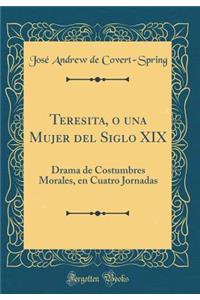 Teresita, O Una Mujer del Siglo XIX: Drama de Costumbres Morales, En Cuatro Jornadas (Classic Reprint)