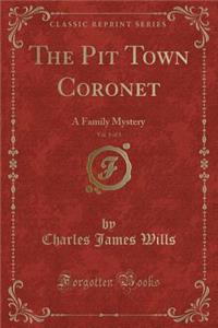 The Pit Town Coronet, Vol. 1 of 3: A Family Mystery (Classic Reprint)