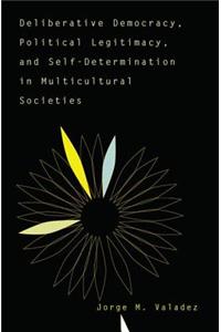 Deliberative Democracy, Political Legitimacy, and Self-Determination in Multi-Cultural Societies