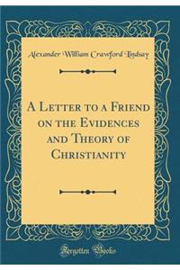 A Letter to a Friend on the Evidences and Theory of Christianity (Classic Reprint)