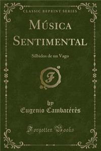 Mï¿½sica Sentimental: Silbidos de Un Vago (Classic Reprint)