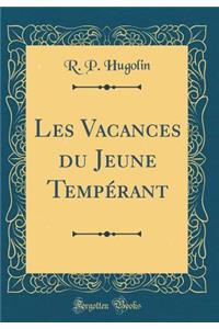 Les Vacances Du Jeune Tempï¿½rant (Classic Reprint)