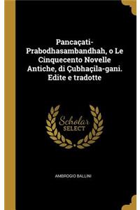Pancaçati-Prabodhasambandhah, o Le Cinquecento Novelle Antiche, di Çubhaçila-gani. Edite e tradotte