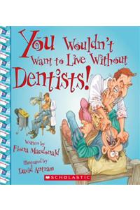 You Wouldn't Want to Live Without Dentists! (You Wouldn't Want to Live Without...) (Library Edition)