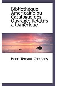 Bibliotheque Americaine Ou Catalogue Des Ouvrages Relatifs an L'Amerique