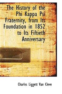 The History of the Phi Kappa Psi Fraternity, from Its Foundation in 1852 to Its Fiftieth Anniversary