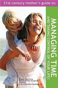 21st Century Mother's Guide to Managing Time and Taking Control of Your Life!