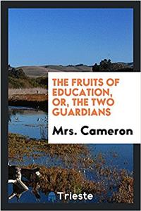 THE FRUITS OF EDUCATION, OR, THE TWO GUA
