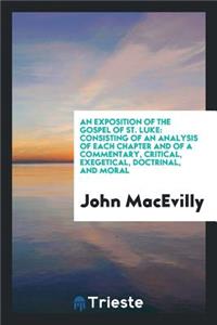An Exposition of the Gospel of St. Luke: Consisting of an Analysis of Each Chapter and of a Commentary, Critical, Exegetical, Doctrinal, and Moral