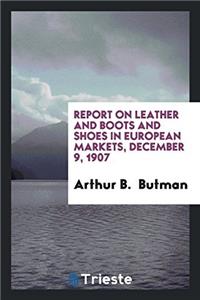 Report on Leather and Boots and Shoes in European Markets, December 9, 1907