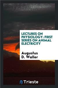 LECTURES ON PHYSIOLOGY: FIRST SERIES ON