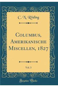 Columbus, Amerikanische Miscellen, 1827, Vol. 3 (Classic Reprint)