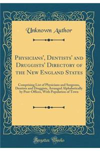 Physicians', Dentists' and Druggists' Directory of the New England States: Comprising List of Physicians and Surgeons, Dentists and Druggists, Arranged Alphabetically by Post-Offices, with Population of Town (Classic Reprint)