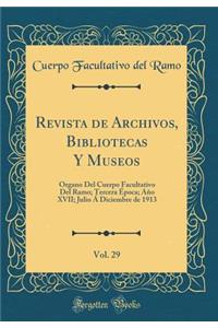 Revista de Archivos, Bibliotecas Y Museos, Vol. 29: Organo Del Cuerpo Facultativo Del Ramo; Tercera Época; Año XVII; Julio Á Diciembre de 1913 (Classic Reprint)
