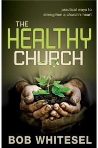 The Healthy Church: Practical Ways to Strengthen a Church's Heart