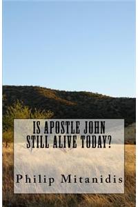 Is Apostle John Still Alive Today?