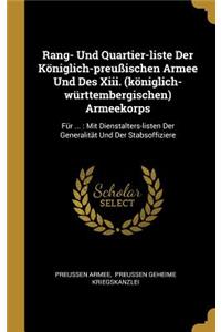 Rang- Und Quartier-liste Der Königlich-preußischen Armee Und Des Xiii. (königlich-württembergischen) Armeekorps: Für ...: Mit Dienstalters-listen Der Generalität Und Der Stabsoffiziere